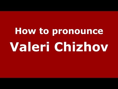 How to pronounce Valeri Chizhov (Russian/Russia)  - PronounceNames.com