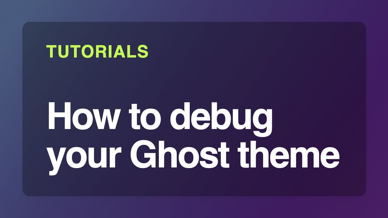 How to debug your Ghost theme