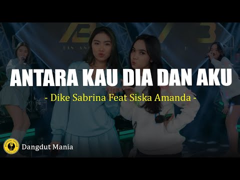 Dike Sabrina Feat Siska Amanda - Antara Kau Dia Dan Aku (Lirik Lagu)
