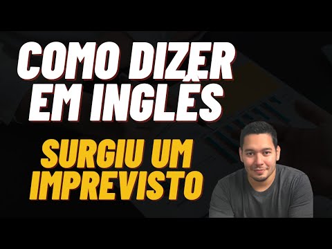 Como Dizer "Surgiu um imprevisto" em Inglês?