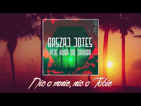 05. Baszaj/Jotes - Nic o mnie, nic o Tobie (Pije Kuba do Jakuba EP)