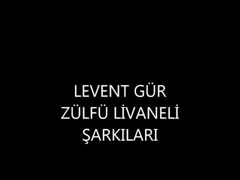 LEVENT GÜR ZÜLFÜ LİVANELİ ŞARKILARI