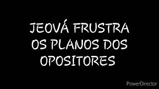 DISCURSO: JEOVÁ FRUSTRA OS PLANOS DOS OPOSITORES