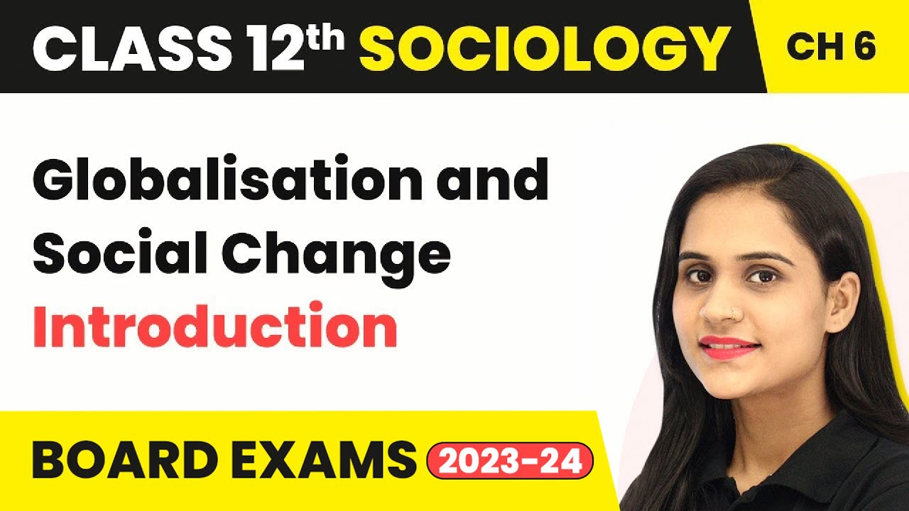 Class 12 Sociology Chapter 6 | Globalisation and Social Change - Introduction 2022-23