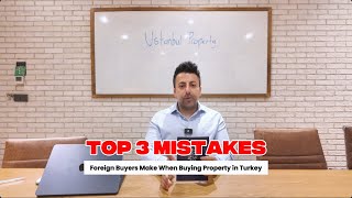 3 Big Mistakes Foreigners Make When Buying Property in Turkey