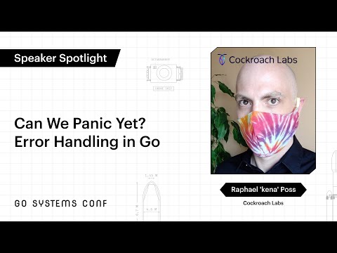 Can We Panic Yet? Error Handling in Go | Raphael 'kena' Poss | Go Systems Conf SF 2020