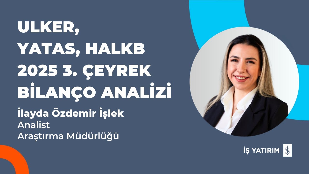 ULKER, YATAS, HALKB 2025 3. ÇEYREK BİLANÇO ANALİZİ - İLAYDA ÖZDEMİR İŞLEK