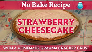 No Bake Strawberry Cheesecake with a Homemade Graham Cracker Crust | Easy No Bake Dessert