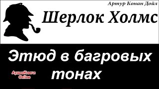 Шерлок Холмс - Этюд в багровых тонах. Артур Конан Дойл - АудиоКниги Online