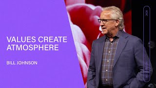 Values Create Atmosphere - Bill Johnson (Full Sermon) | Bethel Church