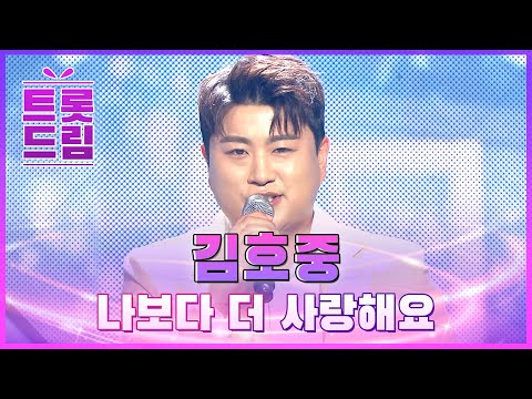 김호중의 ’나보다 더 사랑해요’ l 트롯드림