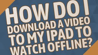 How do I download a video to my iPad to watch offline?