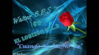 Cuando No va, No va-Walter B.P.S-ft- Lobizón M.L.D
