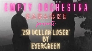 Evergreen - 250 Dollar Loser (KARAOKE)