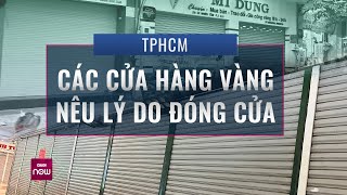 Vì sao nhiều cửa hàng vàng tại TPHCM đóng cửa một cách bí ẩn? | VTC Now