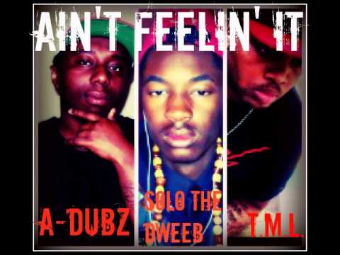A-Dubz ft. Solo The Dweeb & T.M.L.-Ain't Feelin' It