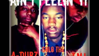 A-Dubz ft. Solo The Dweeb & T.M.L.-Ain't Feelin' It