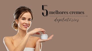 Quais os 5 MELHORES cremes depilatórios de 2025 | TOP 5 MELHORES  cremes depilatórios!!