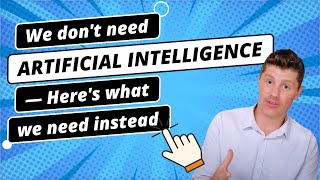 We don't need ARTIFICIAL INTELLIGENCE — Here's what we need instead