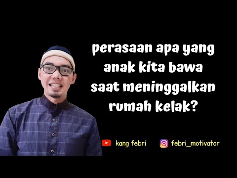 Perasaan apa yang anak bawa saat mereka meninggalkan rumah kelak