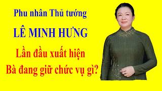 Phu nhân Thủ tướng LÊ MINH HƯNG lần đầu xuất hiện, Bà hiện đang giữ chức vụ gì? 