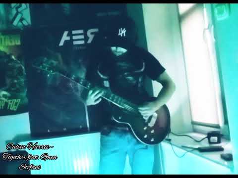 Calvin Harris - Together feat. Gwen Stefani | guitar cover