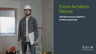 RIBA Future Architects Discuss: Alternative avenues available to architecture graduates