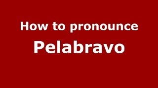 How to pronounce Pelabravo