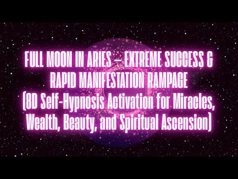 FULL MOON IN ARIES — EXTREME SUCCESS & RAPID MANIFESTATION (8D HYPNOTIC SELF HYPNOSIS RAMPAGE)