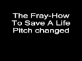The Fray How To Save A Life Pitch Changed