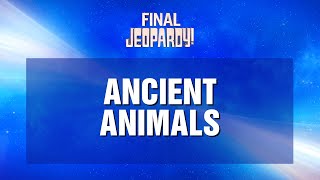 Ancient Animals | Final Jeopardy! | JEOPARDY!