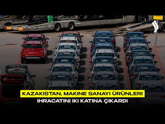 Kazakistan, makine sanayi ürünleri ihracatını iki katına çıkardı