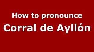 How to pronounce Corral De Ayllón