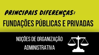 PRINCIPAIS DIFERENÇAS ENTRE FUNDAÇÃO PÚBLICA E FUNDAÇÃO PRIVADA | DIREITO ADMINISTRATIVO