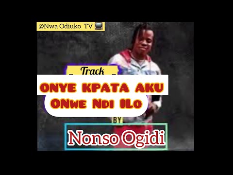 NONSO OGIDI - ONYE KPATA AKU ONWE NDI ILO