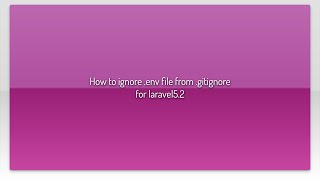 How to ignore .env file from .gitignore for laravel5.2