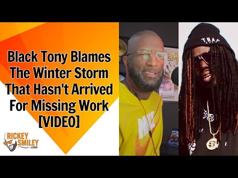 Black Tony Blames The Winter Storm That Hasn't Arrived For Missing Work
