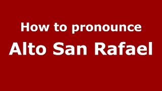 How to pronounce Alto San Rafael