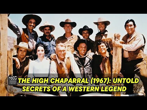 THE HIGH CHAPARRAL (1967): UNTOLD SECRETS OF A WESTERN LEGEND