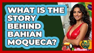 What Is The Story Behind Bahian Moqueca? - Brazil Travel Expert