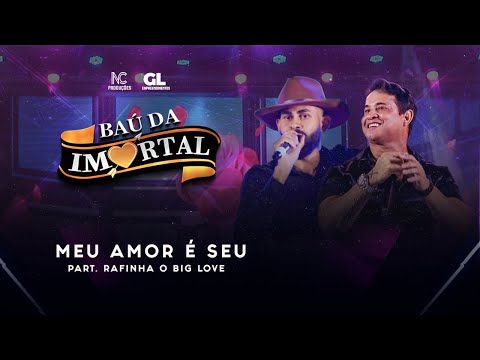 BAÚ IMORTAL 2024 - MEU AMOR É SEU PARTICIPAÇÃO (RAFINHA O BIG LOVE)
