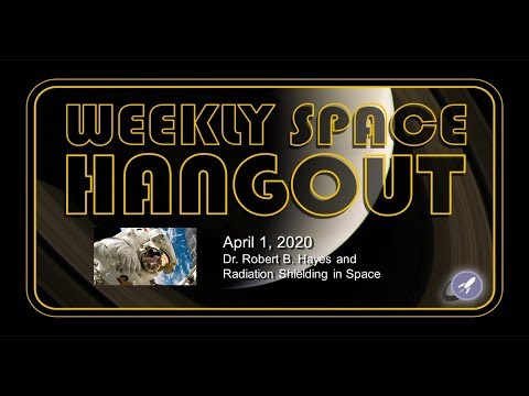 Weekly Space Hangout: April 1, 2020 - Dr. Robert B. Hayes and Radiation Shielding in Space
