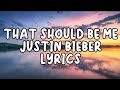 THAT SHOULD BE ME | JUSTIN BIEBER (LYRICS) SONGS
