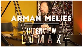 Arman Méliès - Interview Lomax