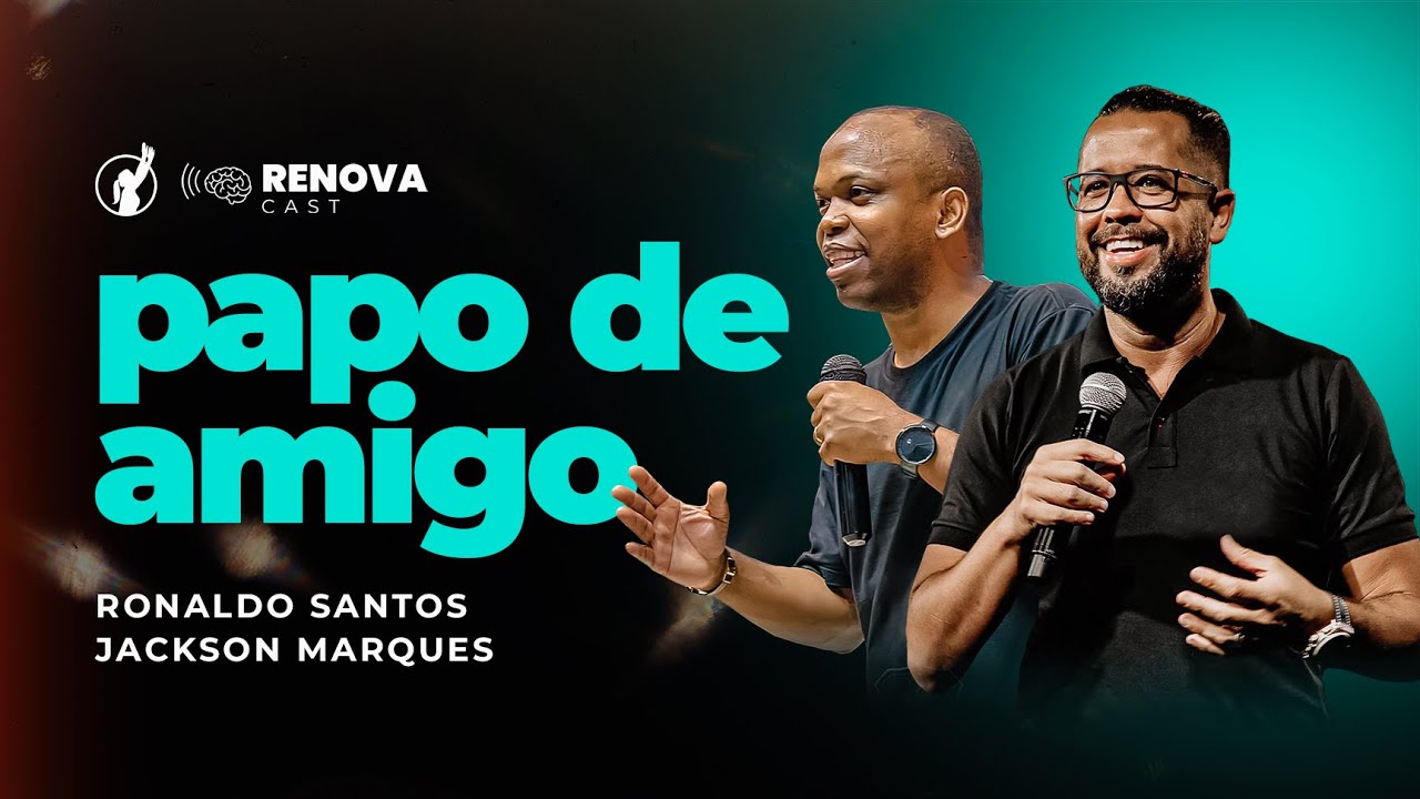 PAPO DE AMIGO - PASTOR RONALDO SANTOS / JACKSON MARQUES - RENOVA CAST #2