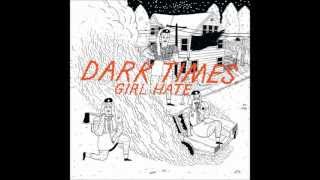 Dark Times - Girl Hate