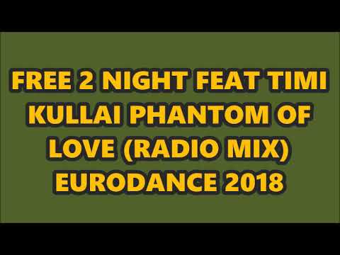 FREE 2 NIGHT FEAT TIMI KULLAY - PHANTOM OF LOVE (RADIO MIX) EURODANCE 2018