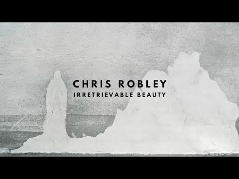 Chris Robley - Irretrievable Beauty (lyric video)