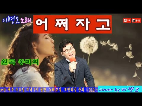 어쩌자고 / 원곡 홍미희 / 커버 이병오