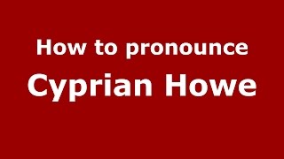 How to pronounce Cyprian Howe